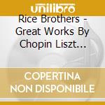 Rice Brothers - Great Works By Chopin Liszt Brahms Rachmaninoff & cd