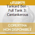 Tankard Ben - Full Tank 3: Cantankerous