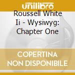 Roussell White Ii - Wysiwyg: Chapter One cd