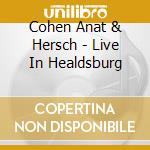 Cohen Anat & Hersch - Live In Healdsburg cd musicale di Cohen Anat & Hersch