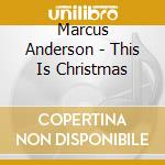 Marcus Anderson - This Is Christmas cd musicale di Marcus Anderson