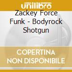 Zackey Force Funk - Bodyrock Shotgun cd musicale di Zackey Force Funk
