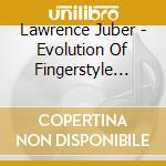 Lawrence Juber - Evolution Of Fingerstyle Guitar cd musicale di Lawrence Juber