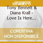 Tony Bennett & Diana Krall - Love Is Here To Stay cd musicale di Bennett, Tony & Diana Krall