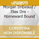 Morgan Imbeaud / Elias Dris - Homeward Bound cd musicale di Morgan Imbeaud / Elias Dris