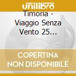 Timoria - Viaggio Senza Vento 25 Anniversary (4 Cd) cd