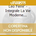 Leo Ferre' - Integrale La Vie Moderne 1944-1959 (14 Cd) cd musicale di Leo Ferre