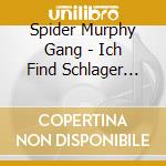 Spider Murphy Gang - Ich Find Schlager Toll cd musicale di Spider Murphy Gang