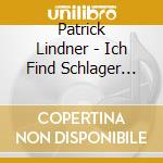 Patrick Lindner - Ich Find Schlager Toll cd musicale di Patrick Lindner
