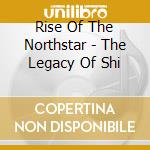 Rise Of The Northstar - The Legacy Of Shi cd