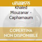 Khaled Mouzanar - Capharnaum cd
