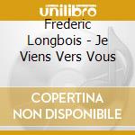Frederic Longbois - Je Viens Vers Vous