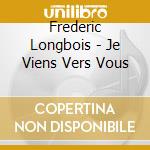 Frederic Longbois - Je Viens Vers Vous cd
