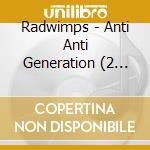 Radwimps - Anti Anti Generation (2 Cd) cd musicale di Radwimps