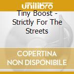 Tiny Boost - Strictly For The Streets cd musicale di Tiny Boost