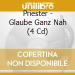 Priester - Glaube Ganz Nah (4 Cd) cd