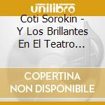 Coti Sorokin - Y Los Brillantes En El Teatro Colon (2 Cd) cd musicale di Coti Sorokin