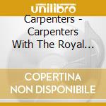 Carpenters - Carpenters With The Royal Philharmonic Orchestra cd musicale di Carpenter (The)