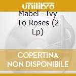 Mabel - Ivy To Roses (2 Lp) cd musicale di Mabel