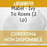 Mabel - Ivy To Roses (2 Lp) cd
