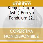 Kenji ( Dragon Ash ) Furuya - Pendulum (2 Cd) cd musicale di Kenji ( Dragon Ash ) Furuya