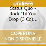 Status Quo - Rock 'Til You Drop (3 Cd) (Deluxe Edition) cd musicale