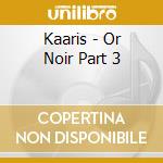 Kaaris - Or Noir Part 3 cd musicale di Kaaris