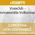 Voxxclub - Donnawedda-Volksmusik cd