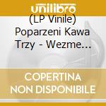 (LP Vinile) Poparzeni Kawa Trzy - Wezme Cie vinile