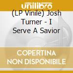 (LP Vinile) Josh Turner - I Serve A Savior lp vinile di Josh Turner