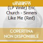 (LP Vinile) Eric Church - Sinners Like Me (Red) lp vinile di Church Eric