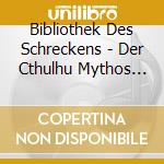Bibliothek Des Schreckens - Der Cthulhu Mythos U.A.Ho (2 Cd) cd musicale di Bibliothek Des Schreckens