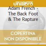 Adam French - The Back Foot & The Rapture cd musicale di Adam French