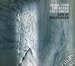 David Torn / Tim Berne / Ches Smith - Sun Of Goldfinger cd musicale di Torn, David/Berne, Tim/Smith,