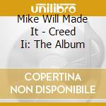 Mike Will Made It - Creed Ii: The Album cd musicale di Mike Will Made It