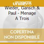 Wieder, Gansch & Paul - Menage A Trois cd
