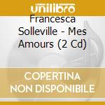 Francesca Solleville - Mes Amours (2 Cd) cd musicale di Francesca Solleville