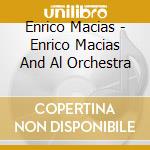 Enrico Macias - Enrico Macias And Al Orchestra cd musicale di Enrico Macias