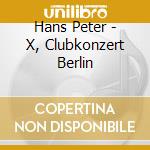 Hans Peter - X, Clubkonzert Berlin cd musicale di Hans Peter