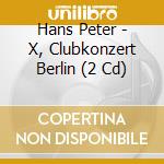 Hans Peter - X, Clubkonzert Berlin (2 Cd) cd musicale di Hans Peter