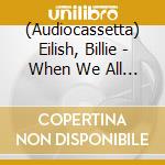 (Audiocassetta) Eilish, Billie - When We All Fall Asleep, Where Do We Go? cd