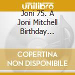 Joni 75. A Joni Mitchell Birthday Celebration (2 Cd) cd