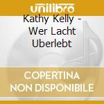 Kathy Kelly - Wer Lacht Uberlebt cd