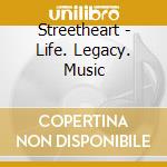 Streetheart - Life. Legacy. Music cd musicale di Streetheart
