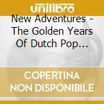 New Adventures - The Golden Years Of Dutch Pop Music (2 Cd) cd