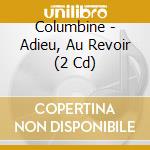 Columbine - Adieu, Au Revoir (2 Cd) cd musicale di Columbine