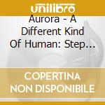 Aurora - A Different Kind Of Human: Step 2 cd