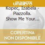 Kopec, Izabela - Piazzolla. Show Me Your Tango cd