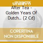 After Tea - Golden Years Of Dutch.. (2 Cd) cd