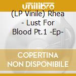 (LP Vinile) Rhea - Lust For Blood Pt.1 -Ep- vinile